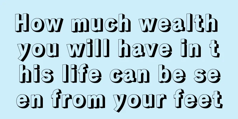 How much wealth you will have in this life can be seen from your feet