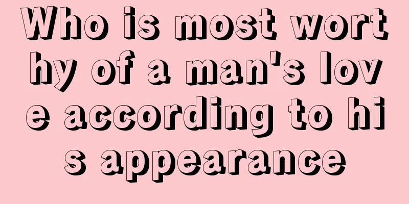 Who is most worthy of a man's love according to his appearance