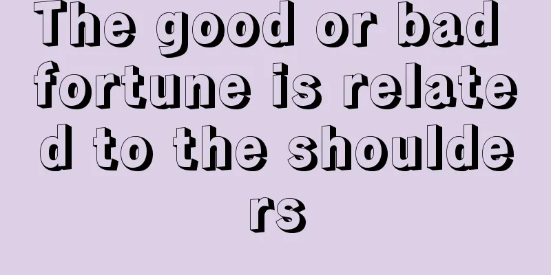 The good or bad fortune is related to the shoulders