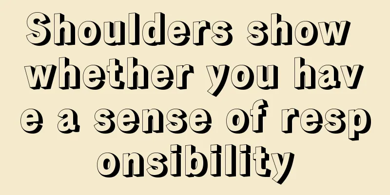 Shoulders show whether you have a sense of responsibility