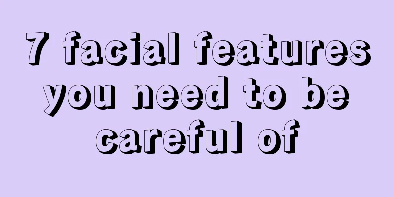 7 facial features you need to be careful of