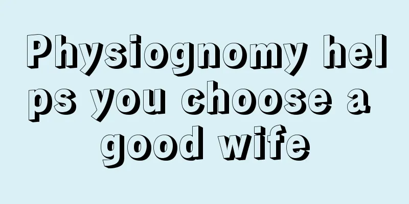 Physiognomy helps you choose a good wife