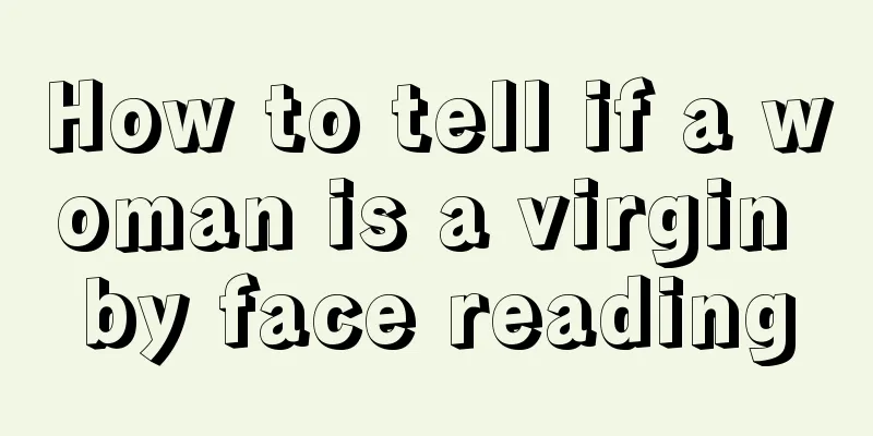 How to tell if a woman is a virgin by face reading