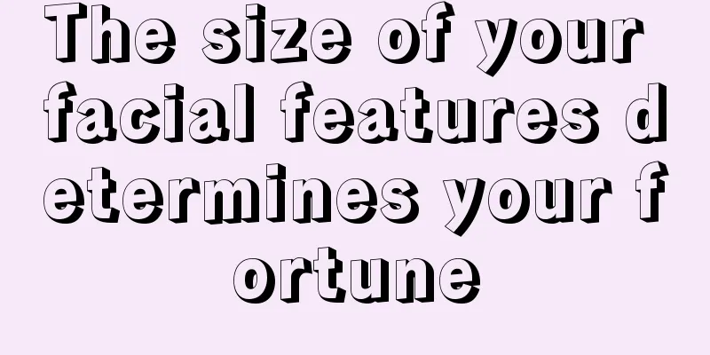 The size of your facial features determines your fortune