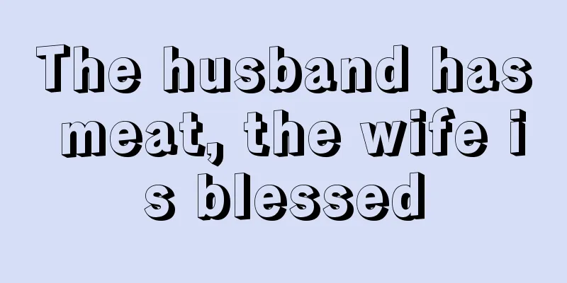 The husband has meat, the wife is blessed