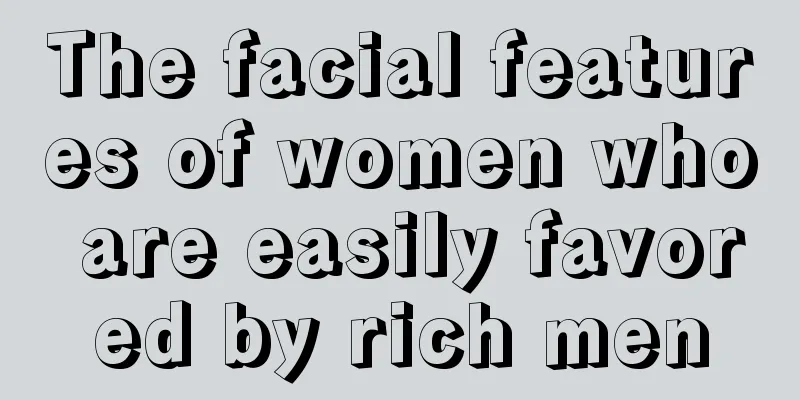 The facial features of women who are easily favored by rich men