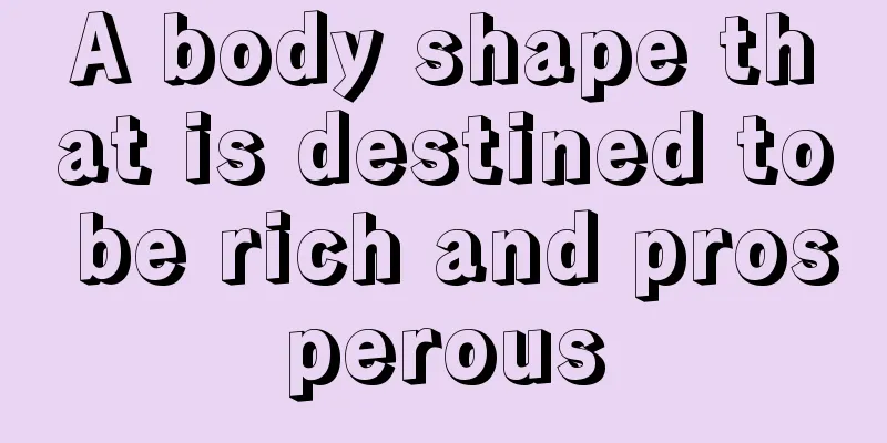 A body shape that is destined to be rich and prosperous