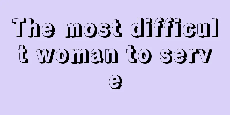 The most difficult woman to serve