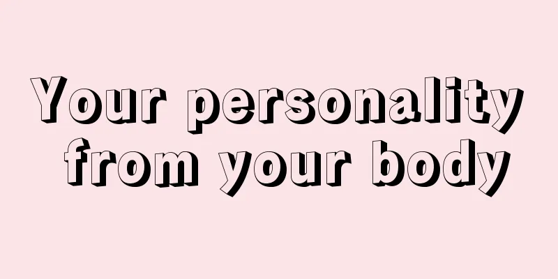 Your personality from your body