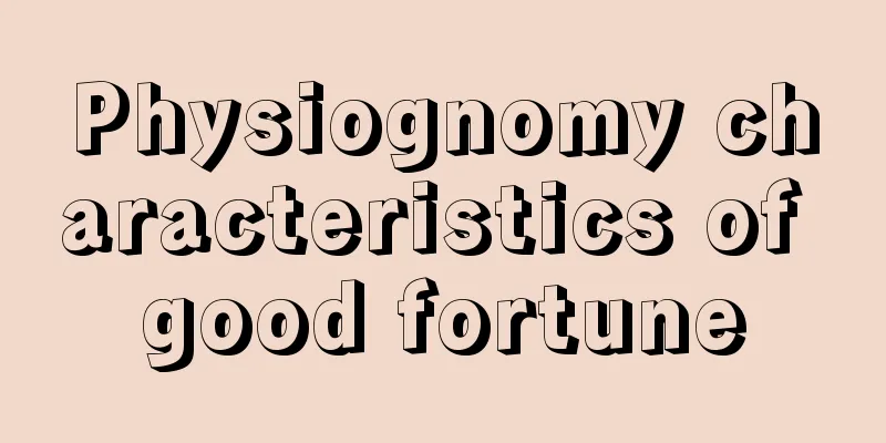 Physiognomy characteristics of good fortune