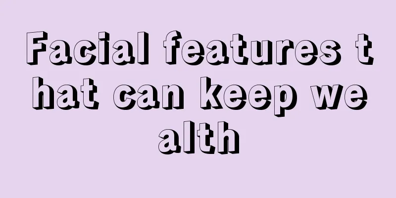 Facial features that can keep wealth