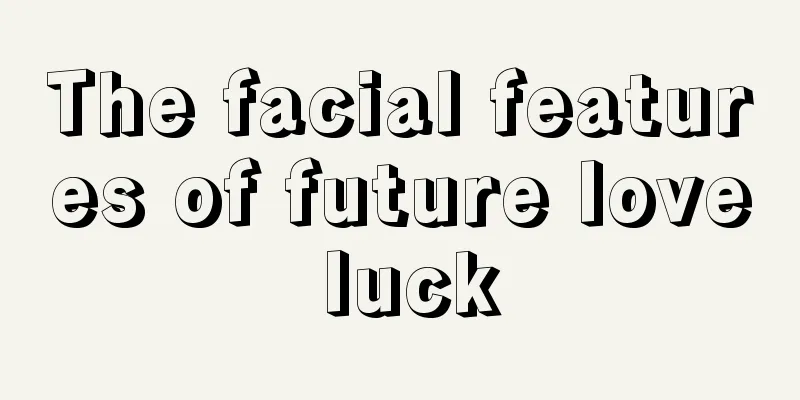 The facial features of future love luck