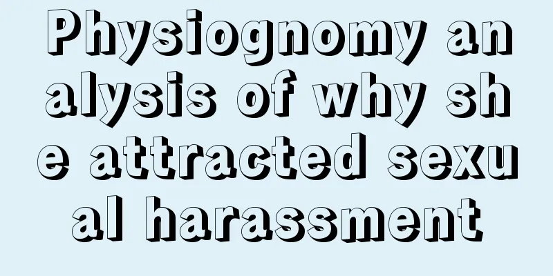Physiognomy analysis of why she attracted sexual harassment