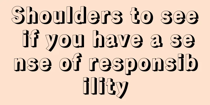 Shoulders to see if you have a sense of responsibility