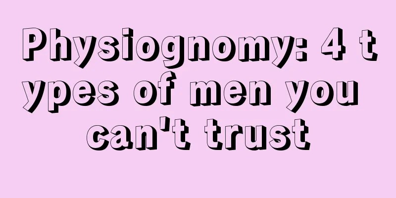 Physiognomy: 4 types of men you can't trust