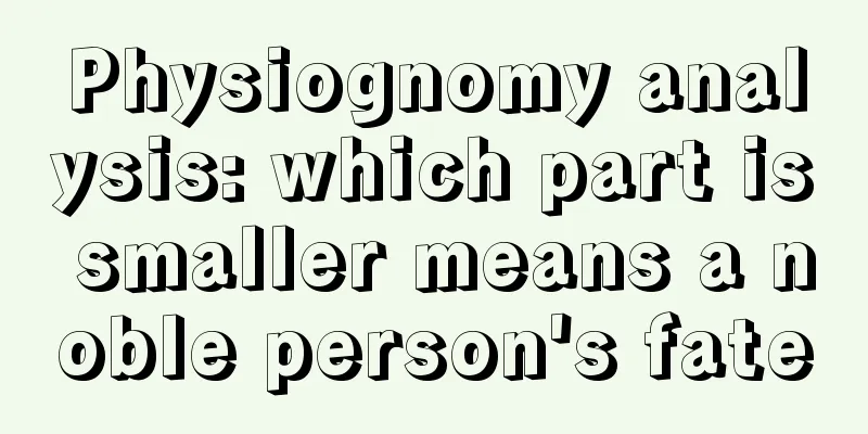 Physiognomy analysis: which part is smaller means a noble person's fate