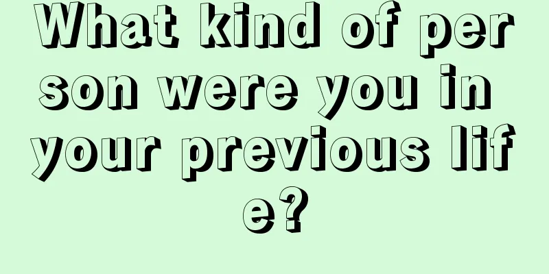 What kind of person were you in your previous life?