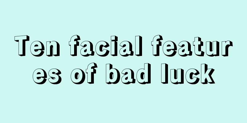 Ten facial features of bad luck