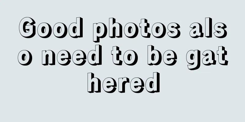 Good photos also need to be gathered