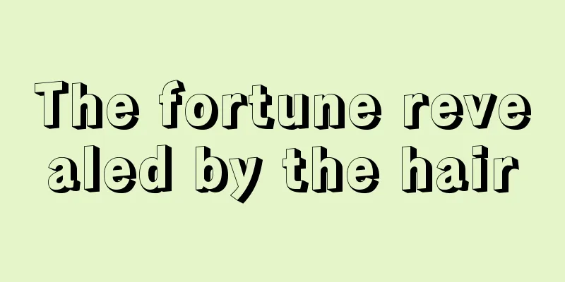 The fortune revealed by the hair