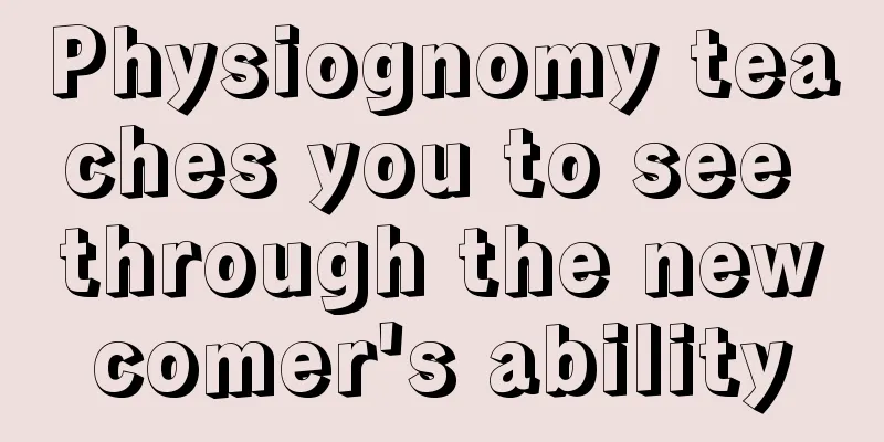 Physiognomy teaches you to see through the newcomer's ability