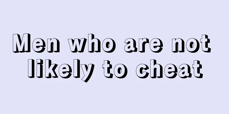 Men who are not likely to cheat