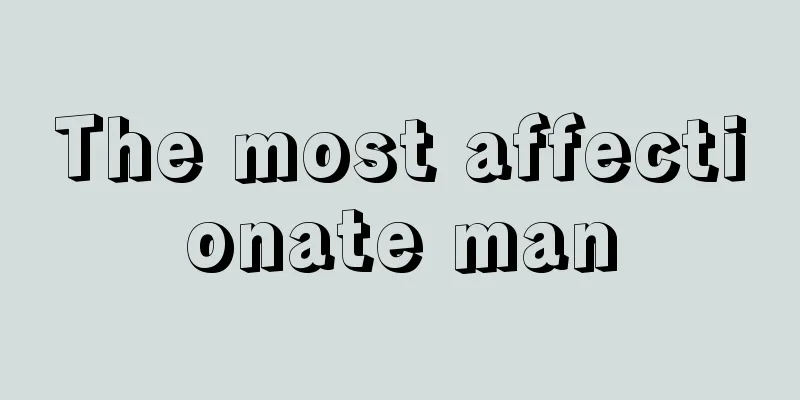 The most affectionate man