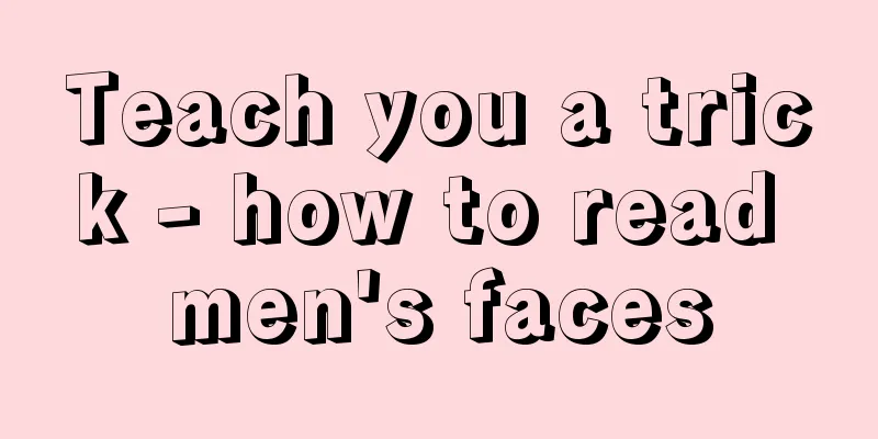 Teach you a trick - how to read men's faces