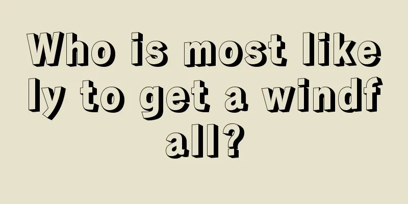 Who is most likely to get a windfall?