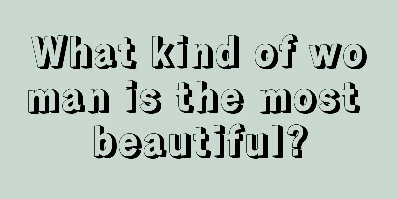 What kind of woman is the most beautiful?