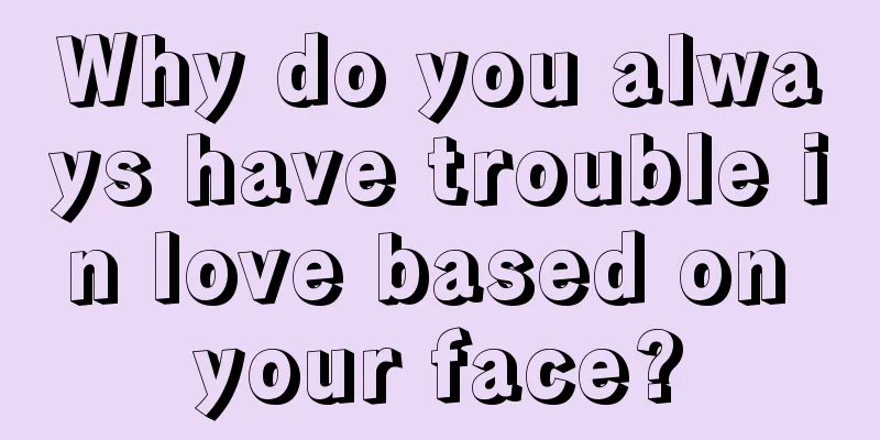 Why do you always have trouble in love based on your face?