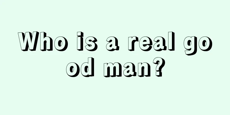 Who is a real good man?
