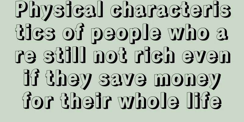 Physical characteristics of people who are still not rich even if they save money for their whole life