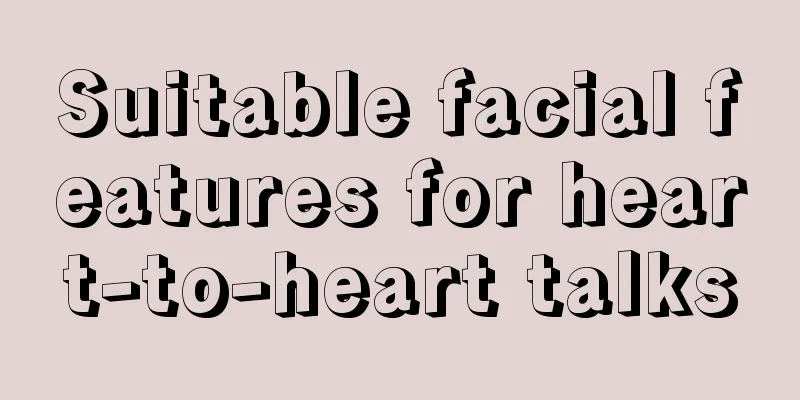 Suitable facial features for heart-to-heart talks