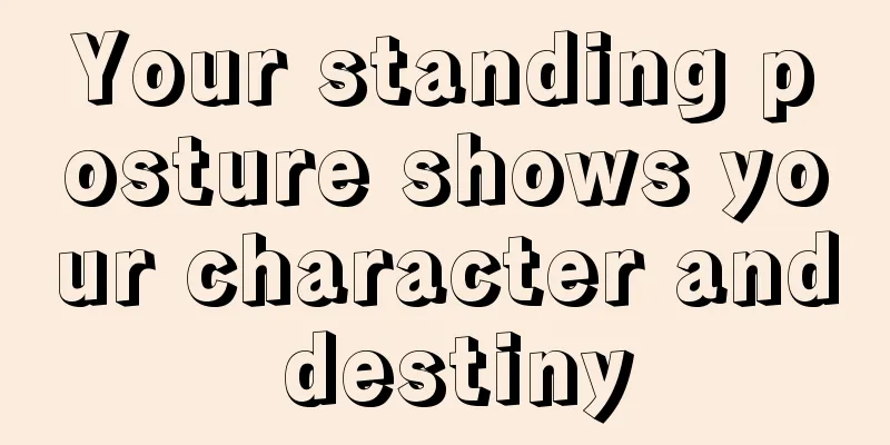 Your standing posture shows your character and destiny