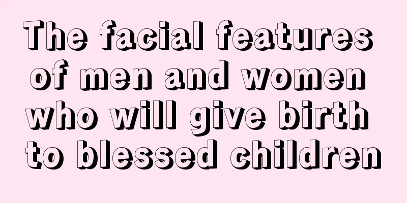 The facial features of men and women who will give birth to blessed children