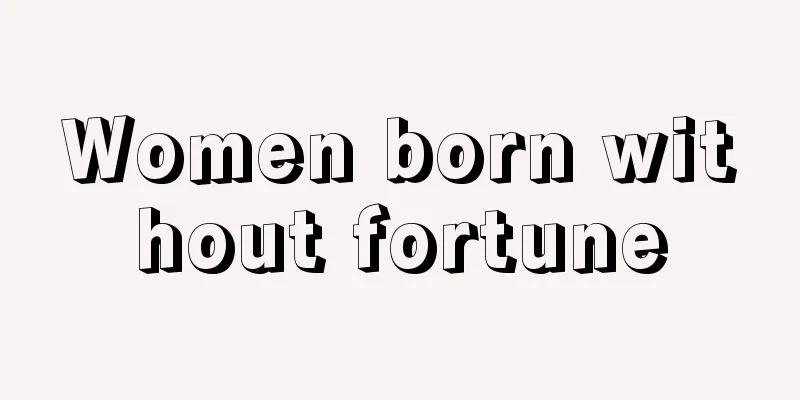 Women born without fortune