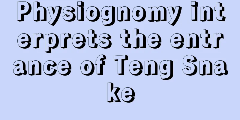 Physiognomy interprets the entrance of Teng Snake