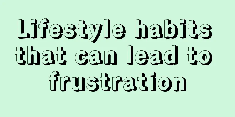 Lifestyle habits that can lead to frustration