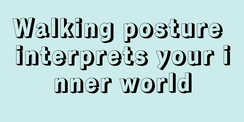 Walking posture interprets your inner world