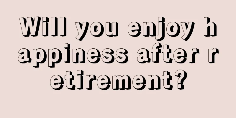 Will you enjoy happiness after retirement?