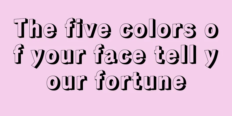 The five colors of your face tell your fortune