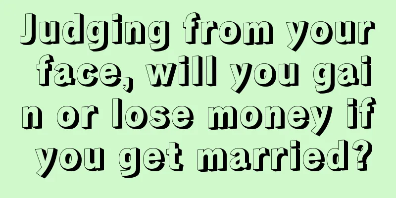 Judging from your face, will you gain or lose money if you get married?
