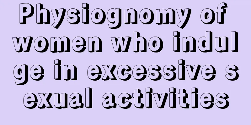 Physiognomy of women who indulge in excessive sexual activities
