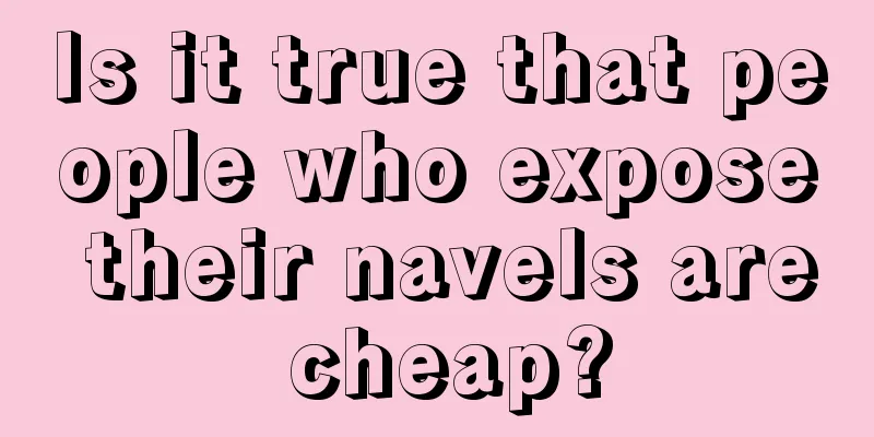 Is it true that people who expose their navels are cheap?