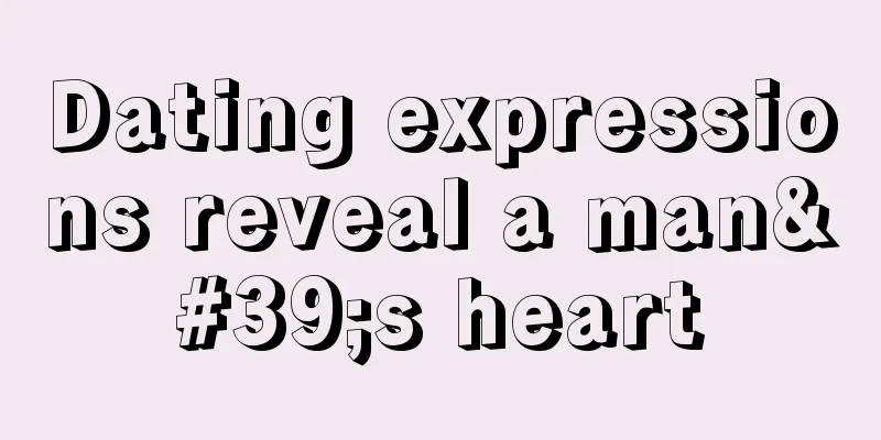Dating expressions reveal a man's heart