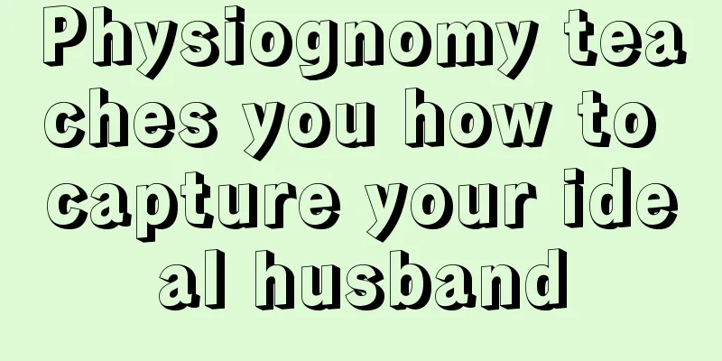 Physiognomy teaches you how to capture your ideal husband