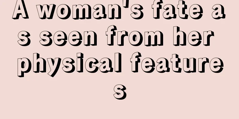 A woman's fate as seen from her physical features