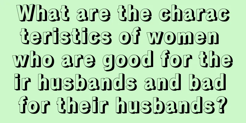 What are the characteristics of women who are good for their husbands and bad for their husbands?