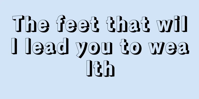 The feet that will lead you to wealth